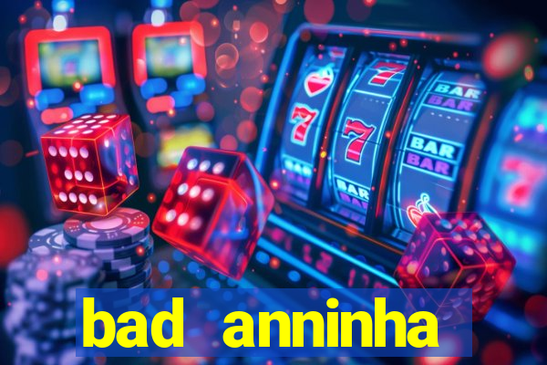 bad anninha conteudo gratis